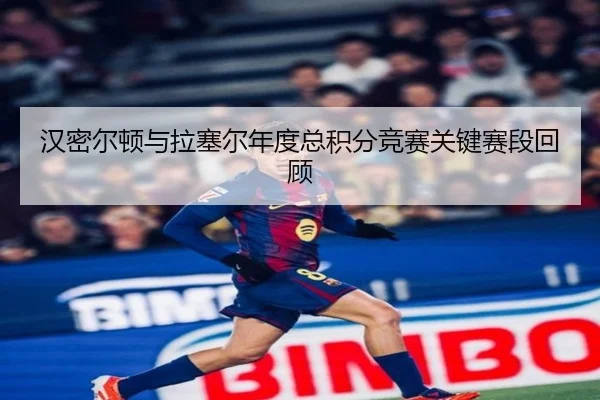汉密尔顿与拉塞尔年度总积分竞赛关键赛段回顾