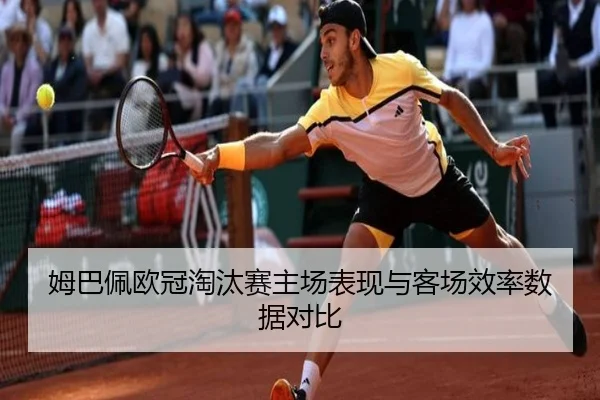 姆巴佩欧冠淘汰赛主场表现与客场效率数据对比